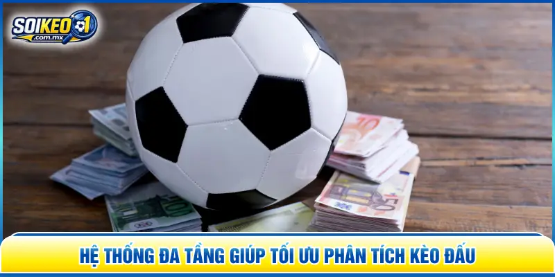 Hệ thống đa tầng giúp tối ưu phân tích kèo đấu