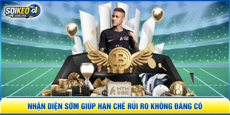 Nhận diện sớm giúp hạn chế rủi ro không đáng có